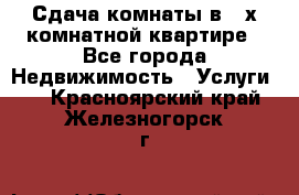 Сдача комнаты в 2-х комнатной квартире - Все города Недвижимость » Услуги   . Красноярский край,Железногорск г.